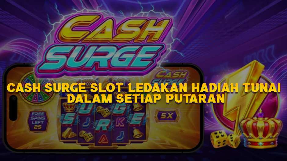 Cash Surge Slot: Ledakan Hadiah Tunai dalam Setiap Putaran